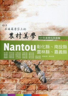 101在福爾摩沙上的農村美學(彰化縣、南投縣、雲林縣、嘉義縣)：101年美學成果圖集