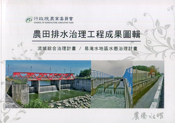 農田排水治理工程成果圖輯: 流域綜合治理計畫/易淹水地區水患治理計畫